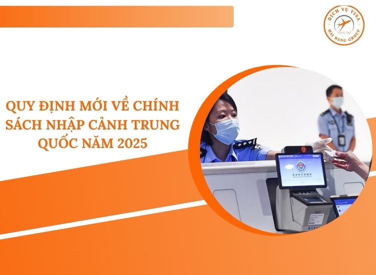 Quy định mới về chính sách nhập cảnh Trung Quốc năm 2025